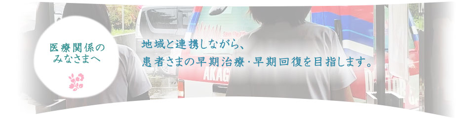 地域と連携しながら患者さまの早期治療・早期回復を目指します。